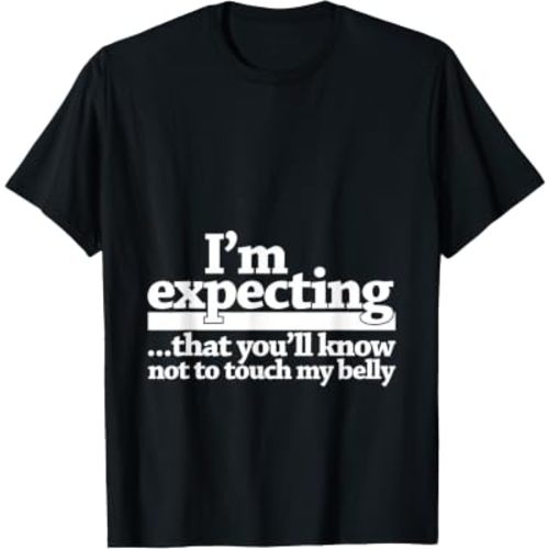 I'm Expecting That You'll Know Not to Touch My Belly T-Shirt T-Shirt