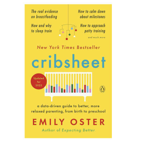 Cribsheet: A Data-Driven Guide to Better, More Relaxed Parenting, from Birth to Preschool