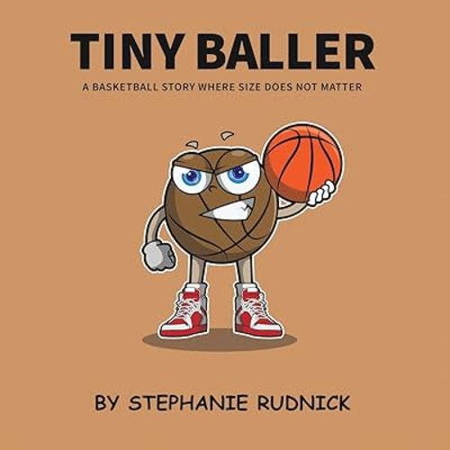 Tiny Baller: A Basketball Story Where Size Does Not Matter (Lil Baller Series)
