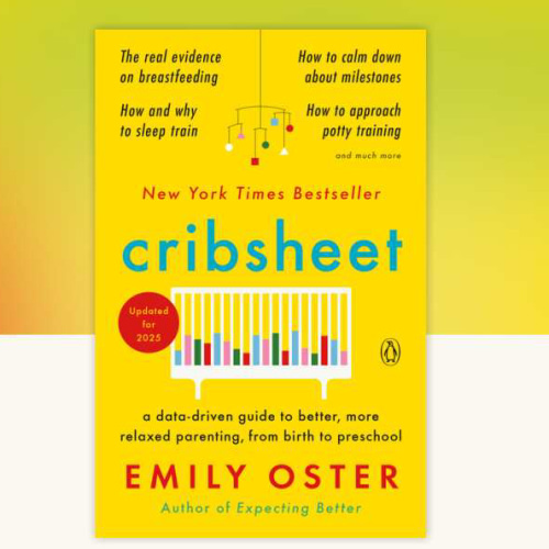 Cribsheet: A Data-Driven Guide to Better, More Relaxed Parenting, from Birth to Preschool (The ParentData Series)