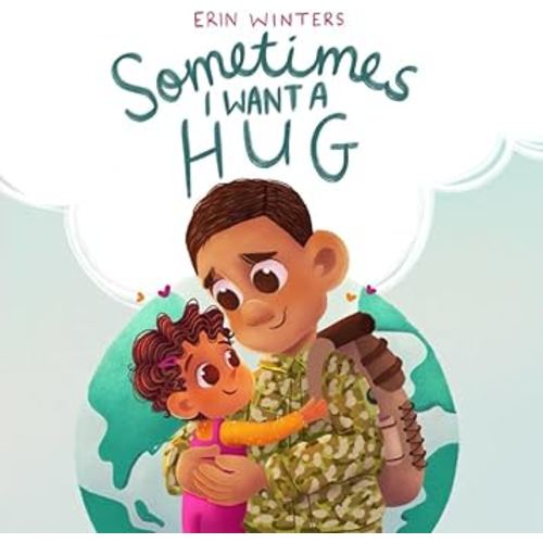 Sometimes I Want A Hug: A therapeutic deployment book for military families (male service member version)