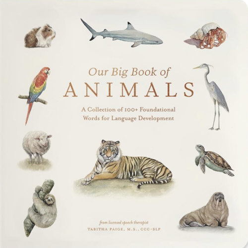 Our Big Book of Animals: First 100 Animal Words for Language Development, including Farm, Jungle, Pets, Bugs, and More (Tabitha Paige Children's Book Series)