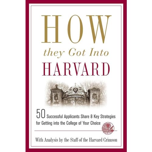How They Got into Harvard: 50 Successful Applicants Share 8 Key Strategies for Getting into the College of Your Choice