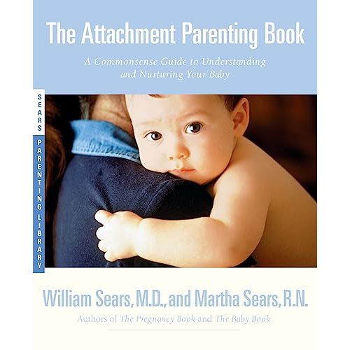 The Attachment Parenting Book : A Commonsense Guide to Understanding and Nurturing Your Baby