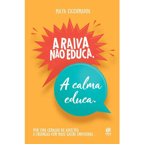 A raiva nao educa. A calma educa.Por uma geracao de adultos e criancas com mais saude emocional (Em Portugues do Brasil)