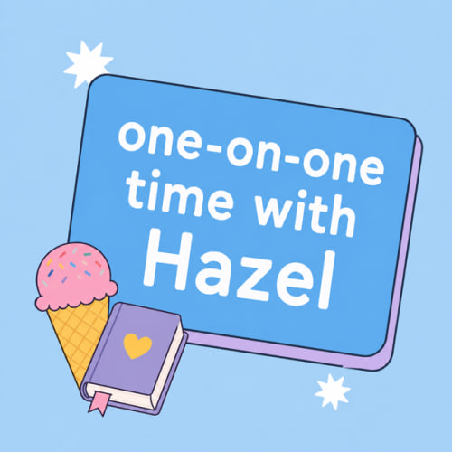 One-on-One Time with Hazel