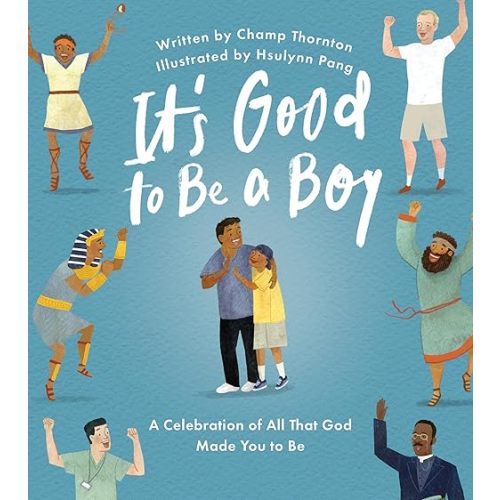 It's Good to Be a Boy: A Celebration of All That God Made You to Be (Christian Children’s Book for Boys on Biblical Manhood, Masculinity, God’s Design, & Joyful Identity) Hardcover – Picture Book, February 1, 2026