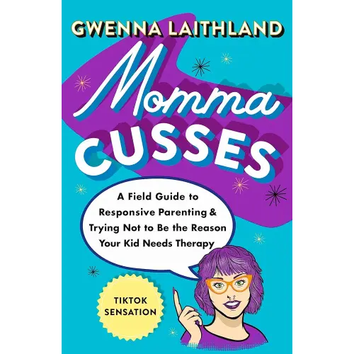 Momma Cusses: A Field Guide to Responsive Parenting & Trying Not to Be the Reason Your Kid Needs Therapy