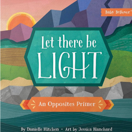 Let There Be Light: An Opposites Primer (Baby Believer)