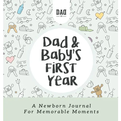 Dad and Baby's First Year: A Newborn Journal for Memorable Moments (Dad's Survival Guide)
