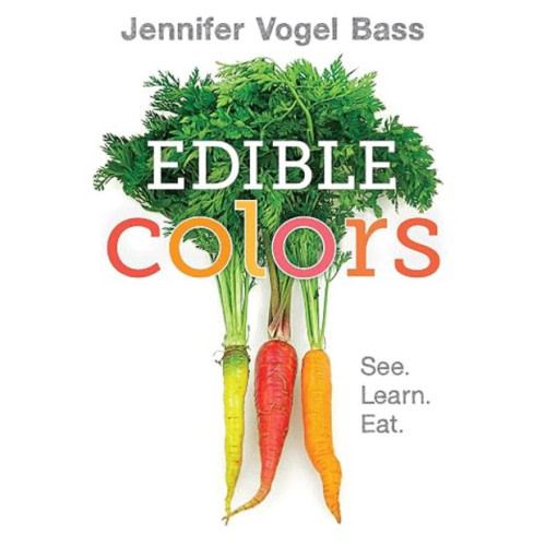 Jennifer Vogel Bass Edible Colors: See, Learn, Eat