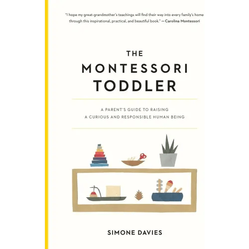 The Montessori Toddler: A Parent's Guide to Raising a Curious and Responsible Human Being (The Parents' Guide to Montessori, 1)