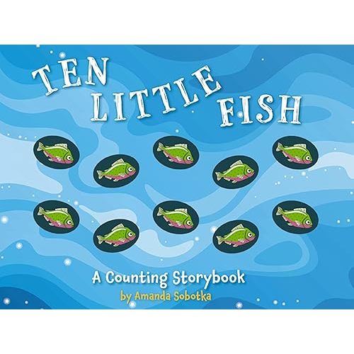 Ten Little Fish: A Counting Storybook (2) Board book – April 26, 2022