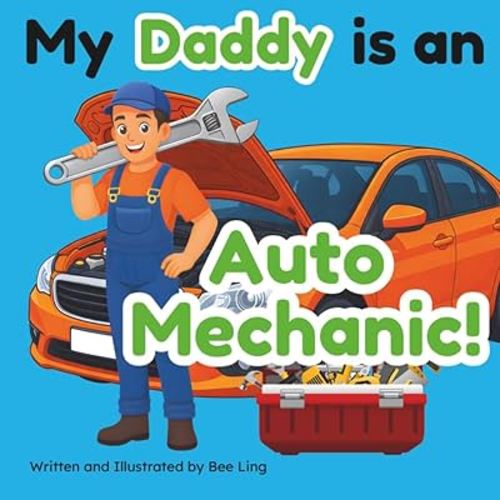 My Daddy Is An Auto Mechanic!: A Children’s Picture Book That Teaches About Careers In Skilled Trades (The Beeling Hive: Skilled Trades (Careers for Kids Ages 2-6))