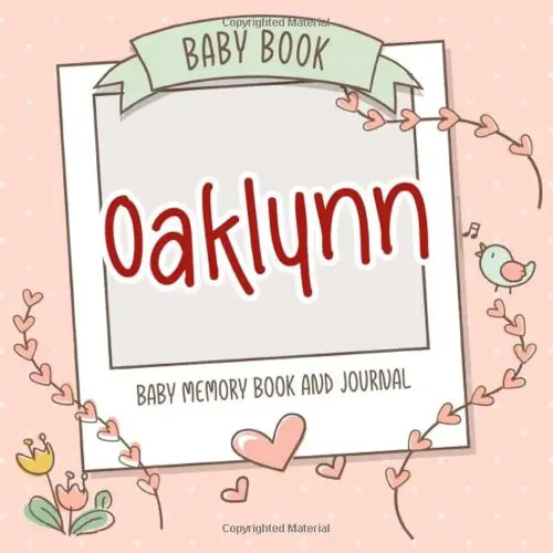 Baby Book Oaklynn - Baby Memory Book and Journal: Personalized Newborn Gift, Album for Memories and Keepsake Gift for Pregnancy, Birth, Birthday, Name Oaklynn on Cover