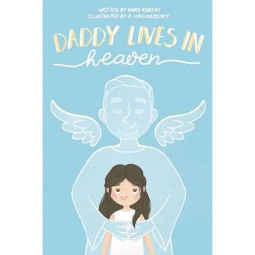 Daddy Lives In Heaven - by Mary Kubeny (Paperback)