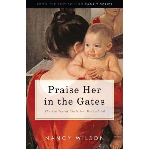Praise Her in the Gates: The Calling of Christian Motherhood – Canon Press