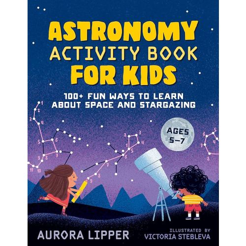 Astronomy Activity Book for Kids: 100+ Fun Ways to Learn About Space and Stargazing