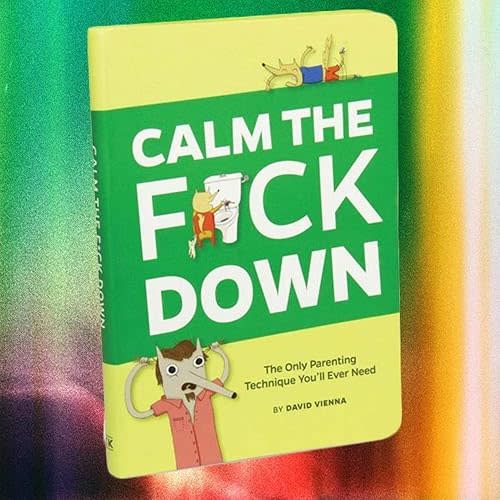 Calm the F*ck Down: The Only Parenting Technique You'll Ever Need Paperback – February 1, 2015