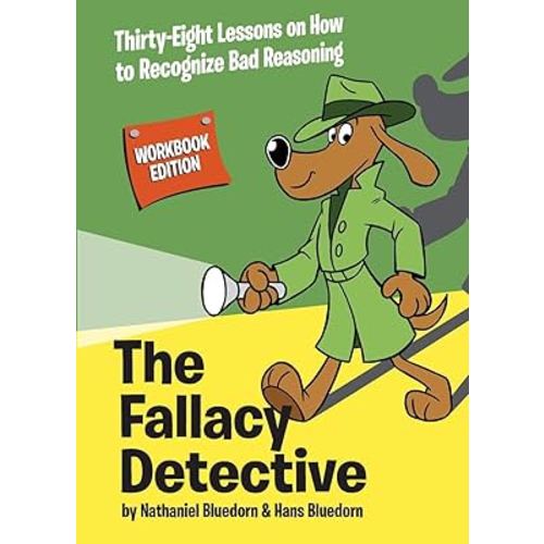 The Fallacy Detective: Thirty-Eight Lessons on How to Recognize Bad Reasoning