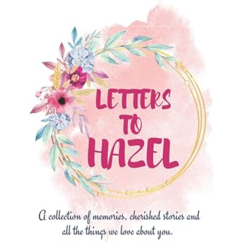 Letters to Hazel: A personalized, modern baby book for busy parents (floral watercolor- 120 pages - 6 x 9 inches): Baby Journal Hazel (Personalized Baby Book for Girl for 1 yr old, Personalized Modern Baby Book for Girls, Newborn Gift - Birth)
