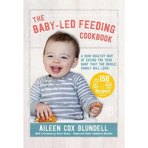 The Baby-Led Feeding Cookbook: A New Healthy Way of Eating For Your Baby That the Whole Family Will L