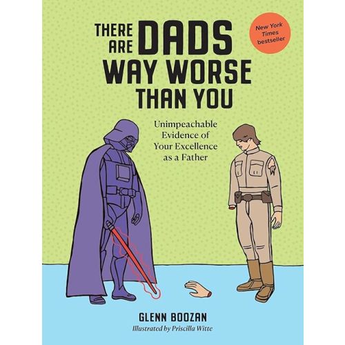 There Are Dads Way Worse Than You: Unimpeachable Evidence of Your Excellence as a Father Hardcover – April 2, 2024