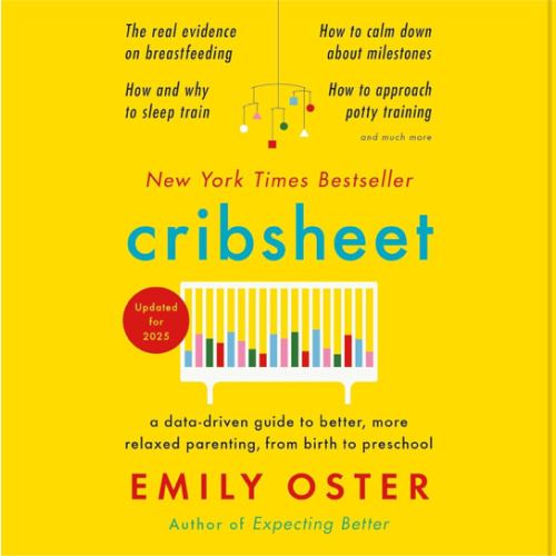 Cribsheet: A Data-Driven Guide to Better, More Relaxed Parenting, from Birth to Preschool (The ParentData Series)