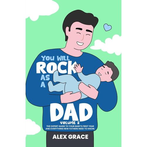 You Will Rock As a Dad!: The Expert Guide to Your Baby's First Year and Everything New Fathers Need to Know