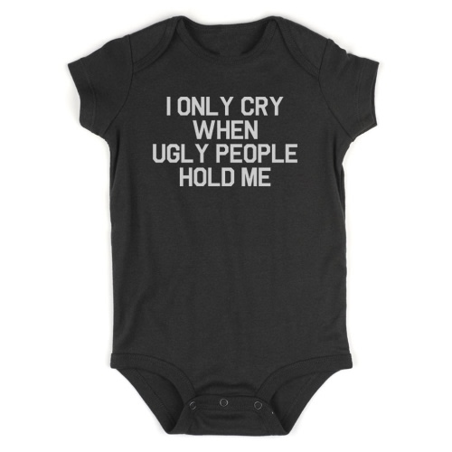 I Only Cry When Ugly People Hold Me Baby Bodysuit One Piece by Kids Streetwear