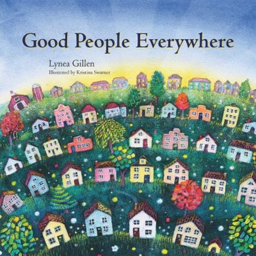 Good People Everywhere - by Lynea Gillen (Hardcover)