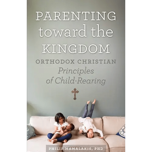 Parenting Toward the Kingdom: Orthodox Christian Principles of Child-Rearing