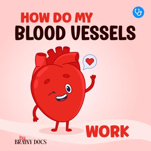 How Do My Blood Vessels Work: An Educational Picture Book About the Amazing Circulatory System for Curious Kids