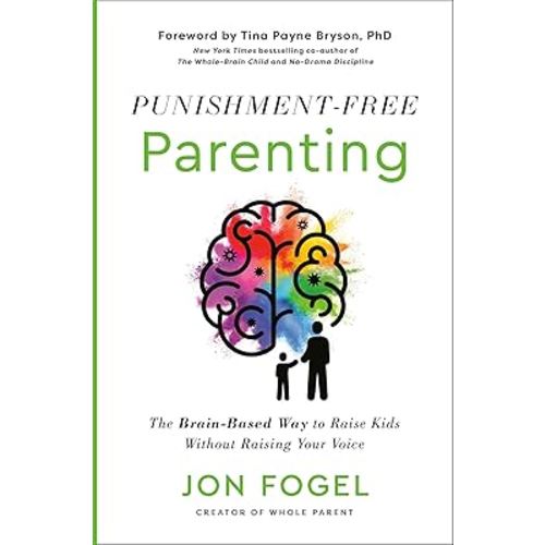 Punishment-Free Parenting: The Brain-Based Way to Raise Kids Without Raising Your Voice
