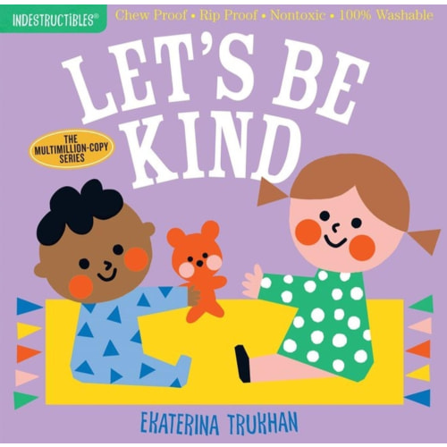 Indestructibles: Let's Be Kind (A First Book of Manners): Chew Proof · Rip Proof · Nontoxic · 100% Washable (Book for Babies, Newborn Books, Safe to Chew)