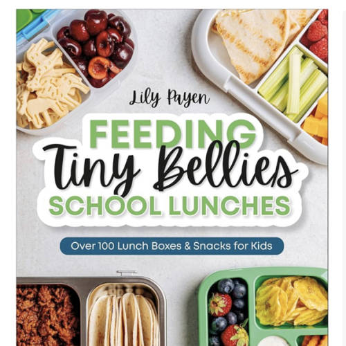 Feeding Tiny Bellies: School Lunches: Over 100 Lunch Boxes and Snacks for Kids