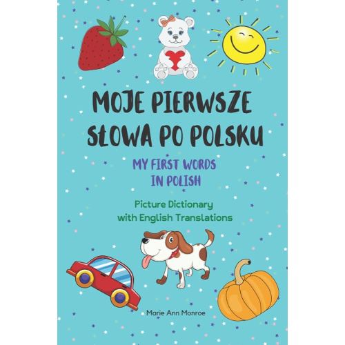Moje Pierwsze Słowa Po Polsku / My First Words In Polish / Picture Dictionary with English Translations (Polish & English For Kids)