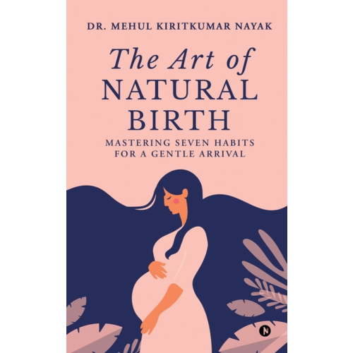 The Art of Natural Birth: Mastering Seven Habits for a Gentle Arrival, (Paperback)