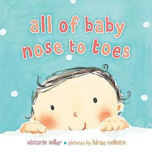 All of Baby, Nose to Toes a book by Victoria Adler and Hiroe Nakata - Bookshop.org US