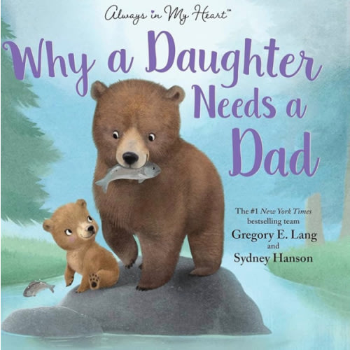 Why a Daughter Needs a Dad: Celebrate Your Father Daughter Bond with this Special Picture Book!