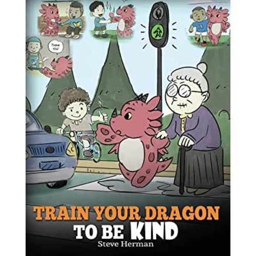 Train Your Dragon To Be Kind: A Dragon Book To Teach Children About Kindness. A Cute Children Story To Teach Kids To Be Kind, Caring, Giving And Thoughtful.