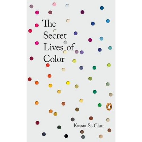 The Secret Lives of Color - by Kassia St Clair (Hardcover)