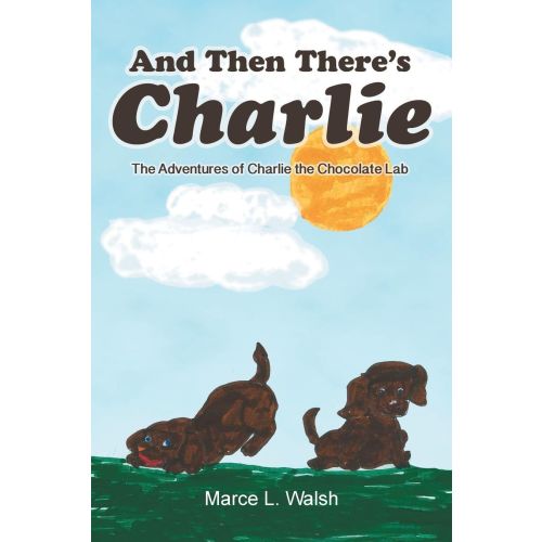 And Then There's Charlie: The Adventures of Charlie the Chocolate Lab | Barnes & Noble®