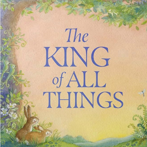 The King of All Things: A Blessing to Awaken Worship and Wonder – A Christian Children’s Board Book