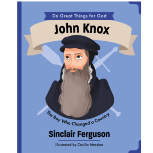 John Knox: The Boy Who Changed a Country: Sinclair Ferguson - Hardcover, Book | Ligonier Ministries Store