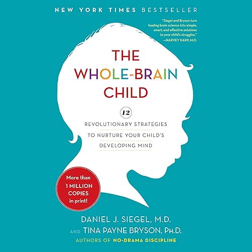 The Whole-Brain Child: 12 Revolutionary Strategies to Nurture Your Child's Developing Mind  Audible Audiobook – Unabridged