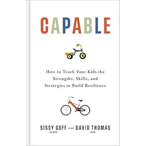 Capable: How to Teach Your Kids the Strengths, Skills, and Strategies to Build Resilience (A Parent’s Guide in an Anxious Generation―Help Your Child Take Risks, Self-Regulate & Overcome Challenges)