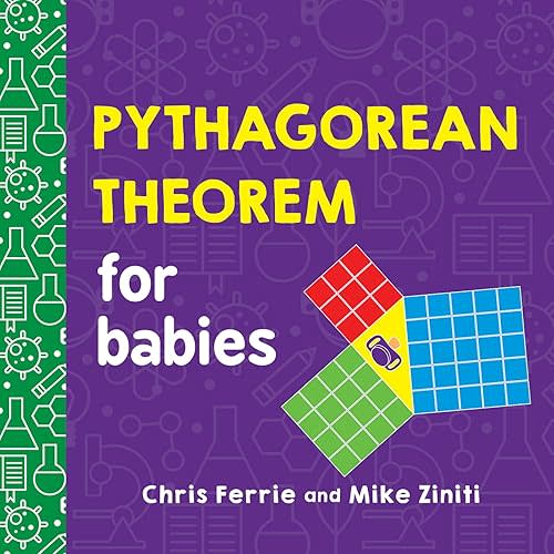 Pythagorean Theorem for Babies: A Simple and Colorful Introduction to Math and Geometry Concepts (Baby University) Kindle Edition