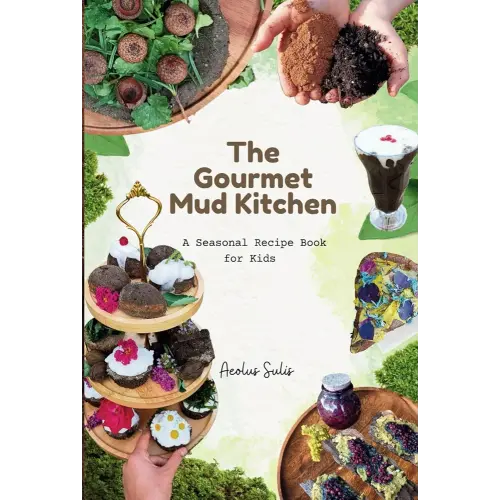 The Gourmet Mud Kitchen: A Seasonal Recipe Book for Kids