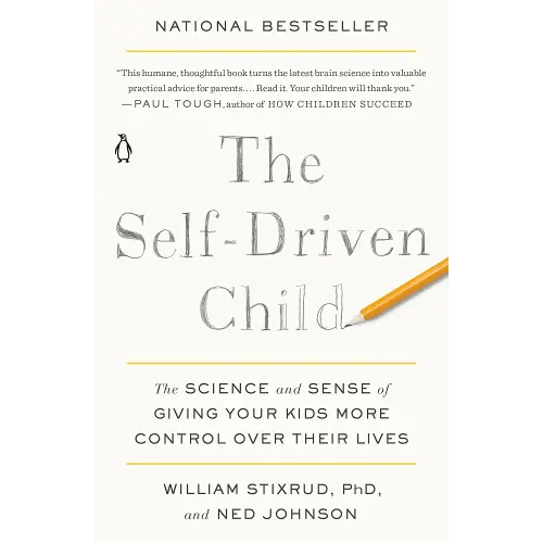 The Self-Driven Child: The Science and Sense of Giving Your Kids More Control Over Their Lives